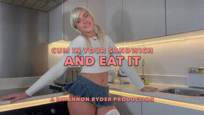 CUM IN YOUR SANDWICH AND EAT IT