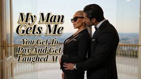 My Man Gets Me - You Get To Pay And Get Laughed At