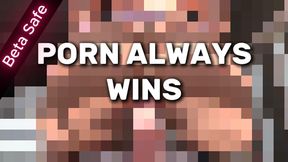 Porn Always Wins | Beta Safe 💫