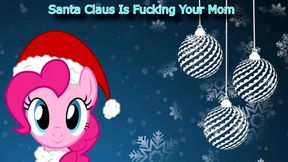 "Santa Claus Is Fucking Your Mom" Christmas Parody (Sung By Pinkie Pie)