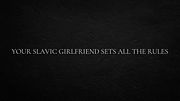 Your Slavic girlfriend sets all the rules