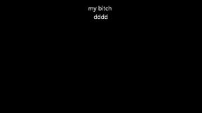my bitch ddd