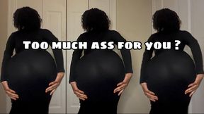 Too Much Ass For You ?