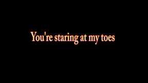 You’re staring at my toes