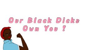 Our big black dicks own you !