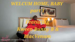WELCUM HOME, BABY - part 1