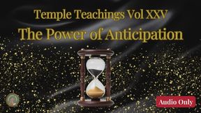 Temple Teachings Vol XXV: The Power of Anticipation Audio Only