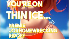 You&#039;re on Thin Ice Premature ejaculation and homewrecking ripoff JOI