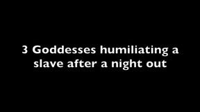 Three goddesses humiliating a slave after a night out