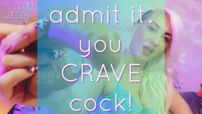 Admit It. you CRAVE Cock!