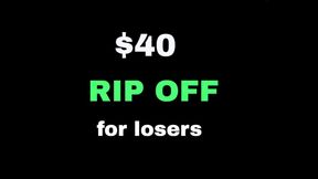 $40 RIP OFF for losers