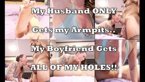 My Husband ONLY Gets my Armpits and my Boyfriend Gets ALL MY HOLES