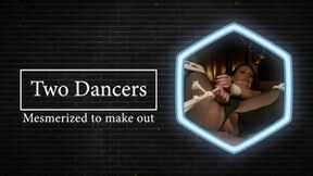 Two Dancers are mesmerized to makeout