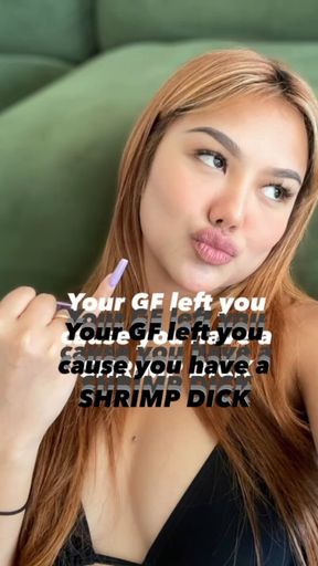 Your GF left you cause you have a SHRIMP DICK