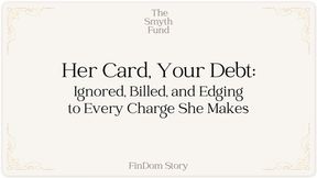 Her Card, Your Debt: Ignored, Billed, and Edging to Every Charge She Makes by Ms Smyth of The Smyth Fund { FinDom Story }