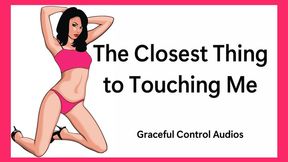 The Closest Thing to Touching Me - Goddess Worship - Graceful Control Audios