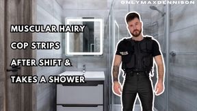 MUSCULAR HAIRY COP STRIPS AFTER SHIFT & TAKES A SHOWER