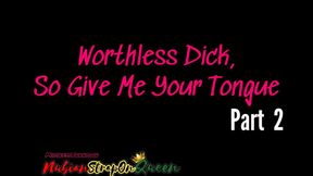 Worthless Dick So Give Me Your Tongue Part 2