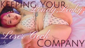 Keeping Your Lonely, Leaky, Loser Cock Company