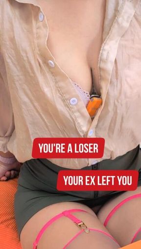 You're a Loser: Your EX Left You