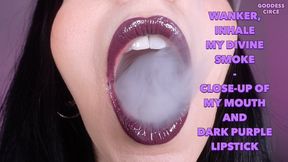 WANKER, INHALE MY DIVINE SMOKE - CLOSE-UP OF MY MOUTH AND DARK PURPLE LIPSTICK