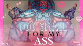 TOO SMALL FOR MY ASS