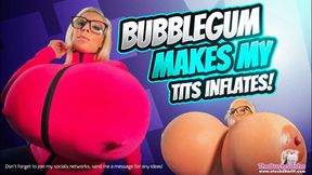 Bubble Gum makes my tits inflates!