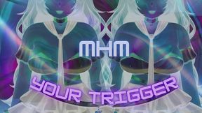 MHM your trigger