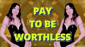 PAY TO BE WORTHLESS