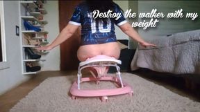 Destroy the walker with my weight