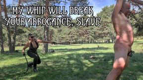 MY WHIP WILL BREAK YOUR ARROGANCE, SLAVE
