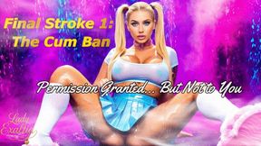 Final Stroke The Cum Ban 1 — Permission Granted… But Not to You