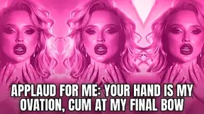 Applaud For Me: Your Hand Is My Ovation, Cum At My Final Bow
