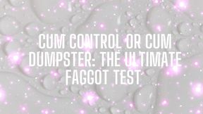 Cum Control or Cum Dumpster - the Ultimate Fagtest