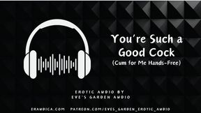 You&#039;re Such a Good Cock - Cum for Me Hands Free - Erotic Audio by Eve&#039;s Garden