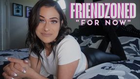Friendzoned For Now