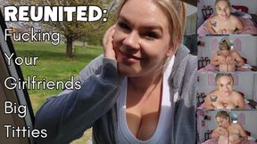 Reunited: Fucking Your Girlfriends Big Titties