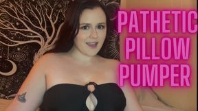 Pathetic Pillow Pumper