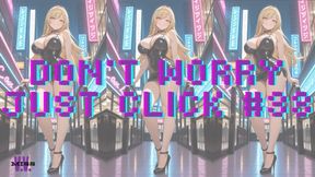 DON'T WORRY JUST CLICK #33