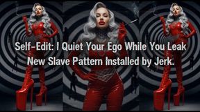 Self-Edit: I Quiet Your Ego While You Leak. New Slave Pattern Installed by Jerk