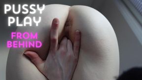 Playing with my pussy from behind