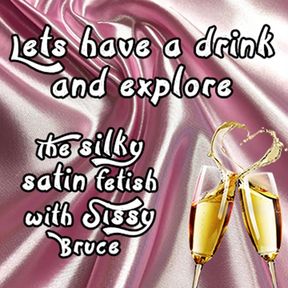 Lets Have a Beverage and Explore the Silky Satin Fetish with Sissy Bruce
