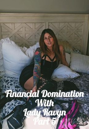 Financial Domination With Lady Ravyn Part Five.
