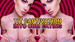 TIT CAPTIVATION INTO CUM EATING