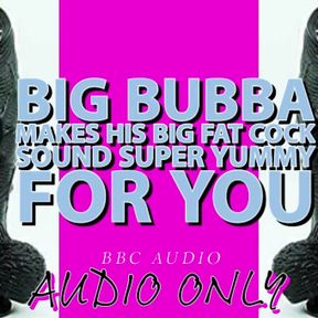 Big Bubba Makes His Big Fat Cock Sound Yummy for You Its My Voice Lowered!!!