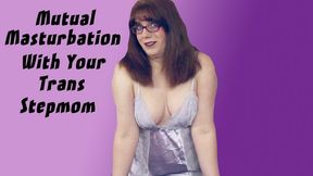 Mutual Masturbation with Your Trans Stepmom