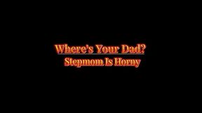 Where's Your Dad Stepmom Is Horny