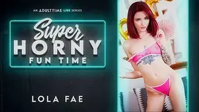 Lola Fae in Lola Fae - Super Horny Fun Time