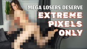 Mega Losers Deserve Extreme Pixels Only