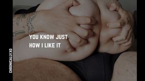 you know just how i like it | real, delicious moans